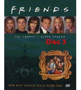 Friends - The Sixth Season - Disc 3 Friends - The Sixth Season - Disc 3